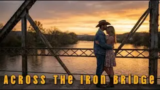 🎶 Across The Iron Bridge - Backroads Country Tunes  🤠