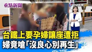 台鐵上要孕婦讓座遭拒 婦竟嗆「沒良心別再生」【重點新聞】-20251019