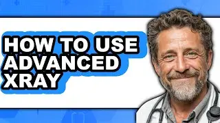 How to Use Advanced Xray (updated)