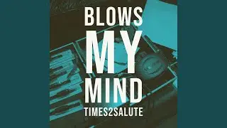 Blows My Mind (Times2Salute) (feat. Dekoy SacredScripts)