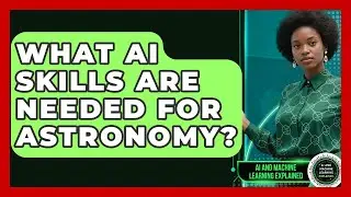 What AI Skills Are Needed For Astronomy? - AI and Machine Learning Explained
