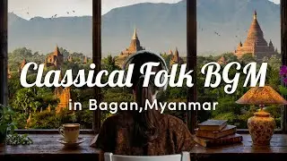 Peaceful Classical Folk BGM / 4 hours / Bagan,Myanmar / Working music / instrumental