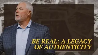 Be Real: A Legacy of Authenticity || Pastor Jay Coleman || Legacy