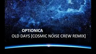 Optionica - Old Days Cosmic Noise Crew Remix