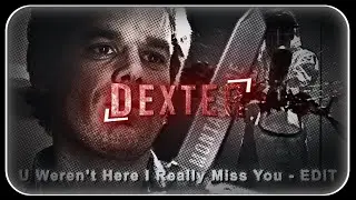 Dexter | EDIT | U Weren't Here I Really Miss You | Surrounded By Blood