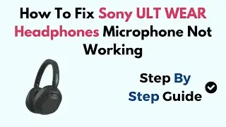 How To Fix Sony ULT WEAR Headphones Microphone Not Working
