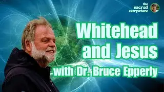 Whitehead and Jesus with Dr. Bruce Epperly