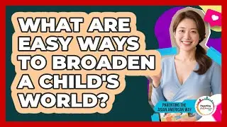What Are Easy Ways To Broaden A Child's World?