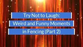 Try Not to Laugh: Weird and Funny Moments in Fencing Part 2