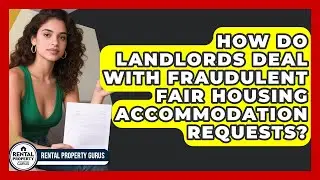 How Do Landlords Deal With Fraudulent Fair Housing Accommodation Requests? - Rental Property Gurus