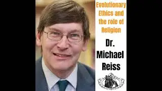 Michael Reiss: Evolutionary Ethics and the role of Religion