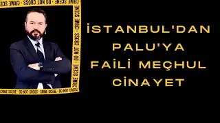 İstanbul'dan Palu'ya Uzanan Faili Meçhul Olay Nasıl Aydınlatıldı ?