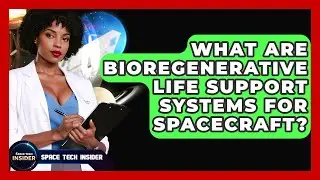 What Are Bioregenerative Life Support Systems For Spacecraft? - Space Tech Insider