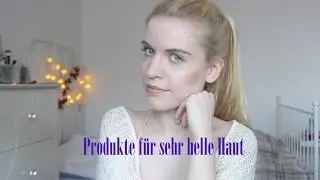 Produkte für sehr helle Haut ( Update)