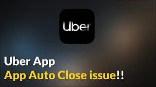 Uber App Auto Close Issue - Android - 2026