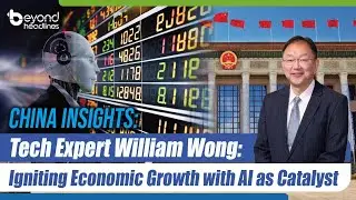 China Insights: Tech Expert William Wong: Igniting Economic Growth with AI as Catalyst