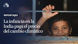 La infancia en la India paga el precio del cambio clim&aacute;tico