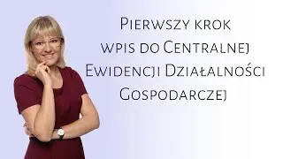 1. Pierwszy krok - wpis do Centralnej Ewidencji Działalności Gospodarczej (CEIDG)