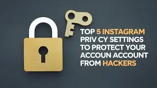 Top 5 Instagram Privacy Settings to Protect Your Account from Hackers