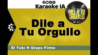El Yaki ft Grupo Firme - Dile a Tu Orgullo - Karaoke