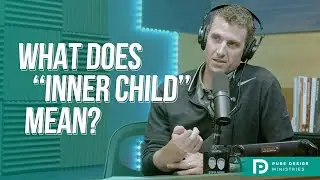 What &ldquo;Inner Child&rdquo; Means (And What It Doesn&rsquo;t Mean) | Pure Desire Ministries