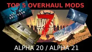 TOP 5 Overhaul Mods f&uuml;r 7 DAYS TO DIE (Alpha 21 / Alpha 20)
