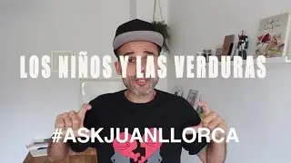 LOS NIÑOS Y LAS VERDURAS   #askjuanllorca