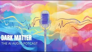DARK MATTER | AI AUDIO PODCAST | EP1