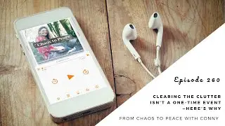 Ep 260 Clearing Clutter Is NOT A One-Time Event - Myth Busted &brvbar; Chaos to Peace with Conny
