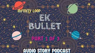 Ek Bullet| Infinity Loop|Audio Story Podcast|Part 1 of 3