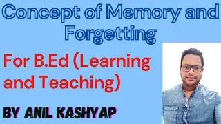 Concept of Memory and Forgetting |For B.ED (Learning and Teaching)| By Anil Kashyap/Educationphile