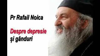 Pr Rafail Noica - Despre depresie și lucrarea gândurilor