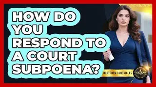 How Do You Respond To A Court Subpoena? - Courtroom Chronicles