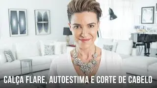CALÇA FLARE, AUTOESTIMA E CORTE DE CABELO