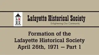 Formation of the Lafayette Historical Society - April 26th, 1971 -- Part 1