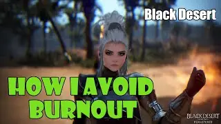 [Black Desert] How Have I Avoided Burning Out From BDO?