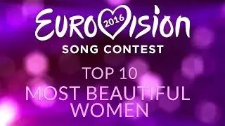 Eurovision 2016 - Top 10 Of Most Beautiful Women