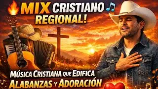 🔥 Mix de Música Cristiana Regional | Alabanzas y Adoración que Tocan el Corazón y que Edifica🎶 