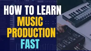How to Learn Music Production FAST (Beginner to Pro Guide)