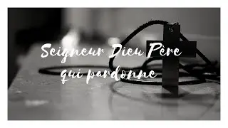 Seigneur Dieu Père qui pardonne