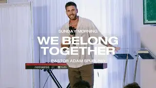 We Belong Together | Pastor Adam Spurling