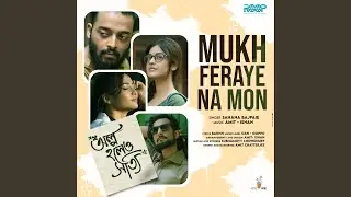 Mukh Feraye Na Mon (Olpo Holeo Sotti)