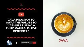 Java Program To Swap The Values Of Two Variables Using A Third Variable - For Beginners