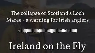 The collapse of Scotland's Loch Maree - a warning for Irish anglers