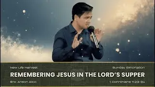 Remembering Jesus in The Lord's Supper | Bro. Anson Alico