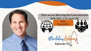How we are Blurring the Lines between B2B, B2C, C2C and C2B (EP 053 - The Marketing Gateway Podcast)