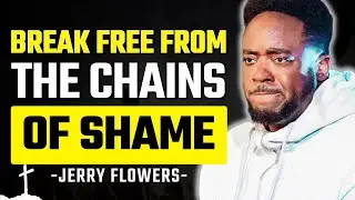 Shame On You: How to Break Free from the Chains of Shame | Jerry Flowers