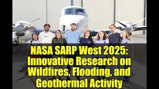 NASA SARP West 2025: Innovative Research on Wildfires, Flooding, and Geothermal Activity