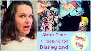 Sister Time + Packing for Disneyland Bonus Vlog | Gillian At Home