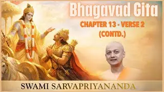 146. Bhagavad Gita I Chapter 13 Verse 2 (Cont'd) I Swami Sarvapriyananda